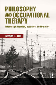 Philosophy and Occupational Therapy (Informing Education, Research, and Practice) by Steven Taff, 9781630916763