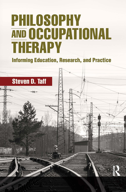 Philosophy and Occupational Therapy (Informing Education, Research, and Practice) by Steven Taff, 9781630916763