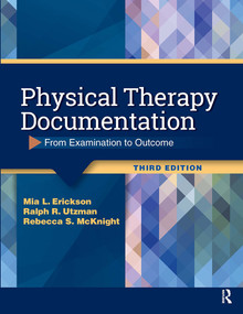 Physical Therapy Documentation (From Examination to Outcome) by Mia Erickson, Ralph Utzman, Rebecca McKnight, 9781630916268