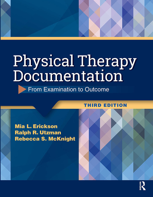 Physical Therapy Documentation (From Examination to Outcome) by Mia Erickson, Ralph Utzman, Rebecca McKnight, 9781630916268