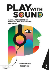 Play with Sound (Manual for Electronic Musicians and Other Sound Explorers) by Tommaso Rosati, Timothy Hsu, 9781032796826