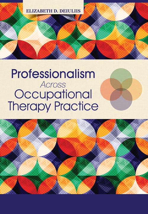 Professionalism Across Occupational Therapy Practice by Elizabeth DeIuliis, 9781630910914