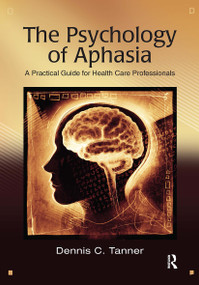 The Psychology of Aphasia (A Practical Guide for Health Care Professionals) by Dennis Tanner, 9781630912680