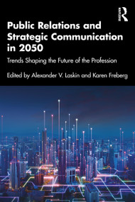 Public Relations and Strategic Communication in 2050 (Trends Shaping the Future of the Profession) by Alexander V. Laskin, Karen Freberg, 9781032730936