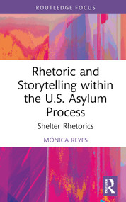 Rhetoric and Storytelling within the U.S. Asylum Process (Shelter Rhetorics) by Mónica Reyes, 9781032382852