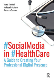 Social Media in Health Care (A Guide to Creating Your Professional Digital Presence) by Mona Shattell, Melissa Batchelor, Rebecca Darmoc, 9781630919092