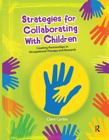 Strategies for Collaborating With Children (Creating Partnerships in Occupational Therapy and Research) by Clare Curtin, 9781630911041