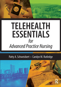 Telehealth Essentials for Advanced Practice Nursing by Patricia Schweickert, Patty A. Schweickert, Carolyn Rutledge, Carolyn M. Rutledge, 9781630916053