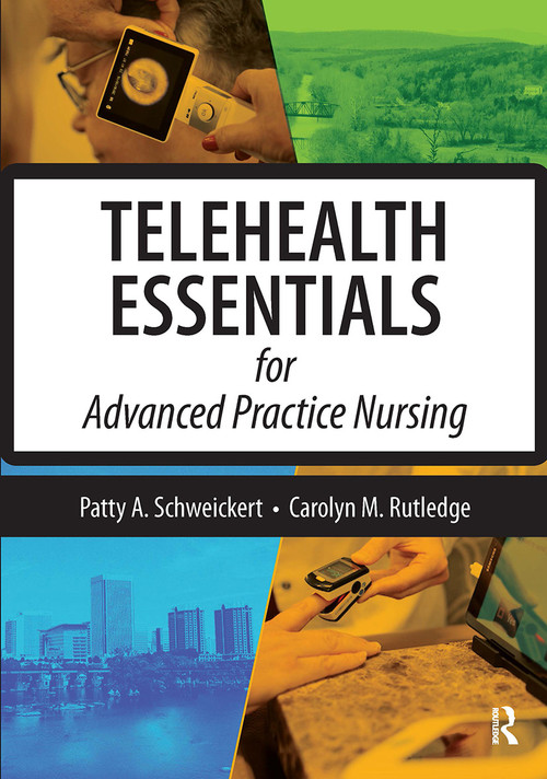 Telehealth Essentials for Advanced Practice Nursing by Patricia Schweickert, Patty A. Schweickert, Carolyn Rutledge, Carolyn M. Rutledge, 9781630916053