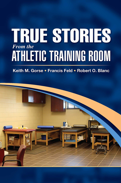 True Stories From the Athletic Training Room by Keith Gorse, Francis Feld, Robert Blanc, 9781630913830