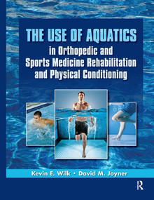 The Use of Aquatics in Orthopedics and Sports Medicine Rehabilitation and Physical Conditioning by Kevin Wilk, David Joyner, 9781556429514