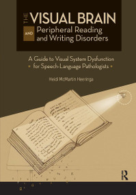 The Visual Brain and Peripheral Reading and Writing Disorders (A Guide to Visual System Dysfunction for Speech-Language Pathologists) by Heidi Heeringa, 9781630915414