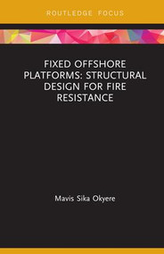 Fixed Offshore Platforms:Structural Design for Fire Resistance by Mavis Sika Okyere, 9781138601338