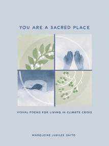 You Are a Sacred Place (Visual Poems for Living in Climate Crisis) by Madeleine Jubilee Saito, 9781524894788
