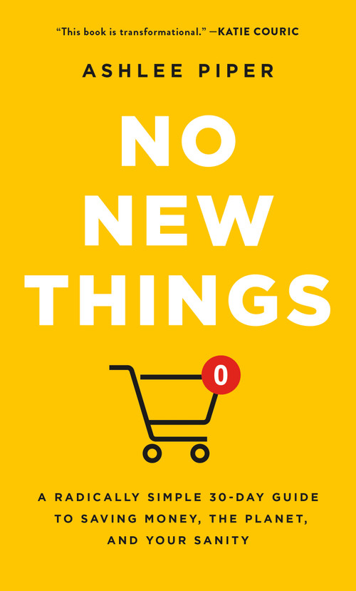 No New Things (A Radically Simple 30-Day Guide to Saving Money, the Planet, and Your Sanity) by Ashlee Piper, 9781250382160