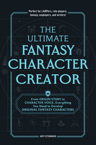 The Ultimate Fantasy Character Creator (From Origin Story to Character Voice, Everything You Need to Develop Original Fantasy Characters) by Jeff Stormer, 9781507222676