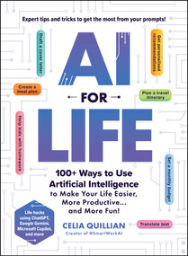 AI for Life (100+ Ways to Use Artificial Intelligence to Make Your Life Easier, More Productive…and More Fun!) by Celia Quillian, 9781507223390