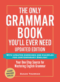 The Only Grammar Book You'll Ever Need, Updated Edition (Your One-Stop Source for Mastering English Grammar) by Susan Thurman, 9781507223680