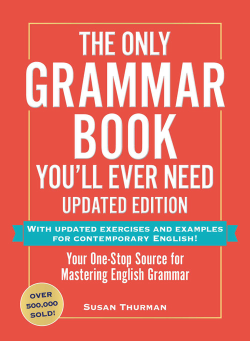 The Only Grammar Book You'll Ever Need, Updated Edition (Your One-Stop Source for Mastering English Grammar) by Susan Thurman, 9781507223680