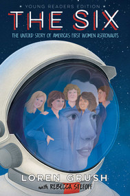 The Six -- Young Readers Edition (The Untold Story of America's First Women Astronauts) by Loren Grush, Rebecca Stefoff, 9781534497047