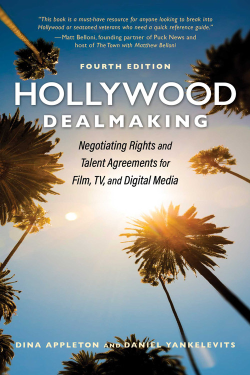 Hollywood Dealmaking (Negotiating Rights and Talent Agreements for Film, TV, and Digital Media (Fourth Edition)) by Dina Appleton, Daniel Yankelevits, 9781621538479