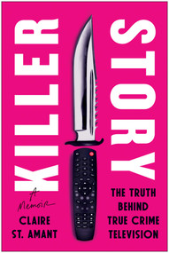 Killer Story (The Truth Behind True Crime Television) by Claire St. Amant, 9781637746059