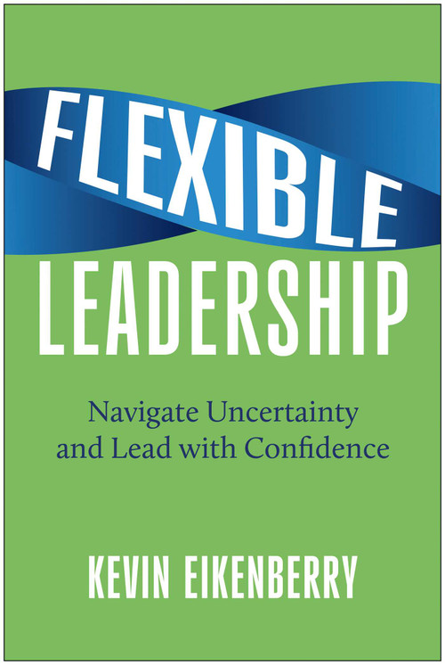 Flexible Leadership (Navigate Uncertainty and Lead with Confidence) by Kevin Eikenberry, 9781637746318