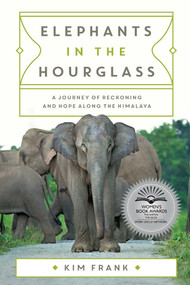 Elephants in the Hourglass (A Journey of Reckoning and Hope Along the Himalaya) by Kim Frank, 9781639367955
