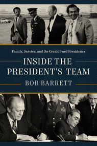 Inside the President's Team (Family, Service, and the Gerald Ford Presidency) by Bob Barrett, 9781639368075
