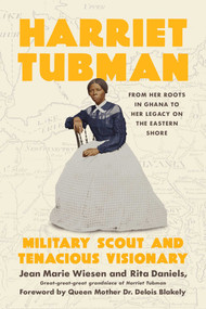 Harriet Tubman (Military Scout and Tenacious Visionary: From Her Roots in Ghana to Her Legacy on the Eastern Shore) by Jean  Marie Wiesen, Rita Daniels, Queen Mother Dr. Delois Blakely, 9781639368136