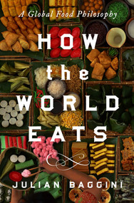 How the World Eats (A Global Food Philosophy) by Julian Baggini, 9781639368198