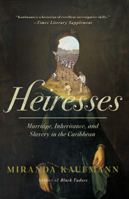 Heiresses (Marriage, Inheritance, and Slavery in the Caribbean) by Miranda Kaufmann, 9781639368297