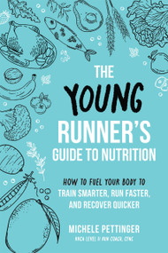 The Young Runner's Guide to Nutrition (How to Fuel Your Body to Train Smarter, Run Faster, and Recover Quicker) by Michele Pettinger, 9781646047772