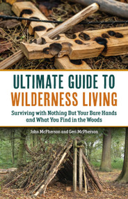 The Ultimate Guide to Wilderness Living (Surviving with Nothing But Your Bare Hands and What You Find in the Woods) - 9781646047833 by John McPherson, Geri McPherson