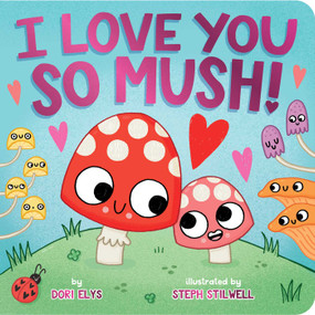 I Love You So Mush! by Dori Elys, Steph Stilwell, 9781665966405
