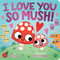 I Love You So Mush! by Dori Elys, Steph Stilwell, 9781665966405