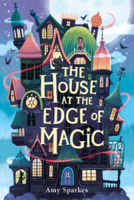 The House at the Edge of Magic by Amy Sparkes, 9781665971867