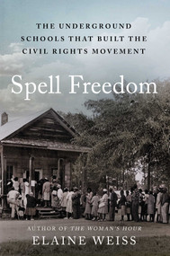 Spell Freedom (The Underground Schools That Built the Civil Rights Movement) by Elaine Weiss, 9781668002698