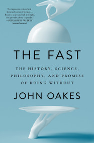 The Fast (The History, Science, Philosophy, and Promise of Doing Without) - 9781668017425 by John Oakes