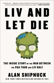 LIV and Let Die (The Inside Story of the War Between the PGA Tour and LIV Golf) - 9781668020029 by Alan Shipnuck, 9781668020029