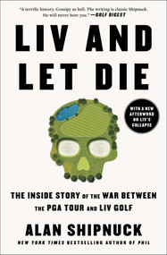 LIV and Let Die (The Inside Story of the War Between the PGA Tour and LIV Golf) - 9781668020029 by Alan Shipnuck, 9781668020029