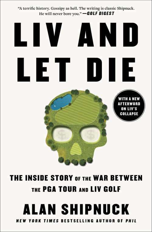 LIV and Let Die (The Inside Story of the War Between the PGA Tour and LIV Golf) - 9781668020029 by Alan Shipnuck, 9781668020029