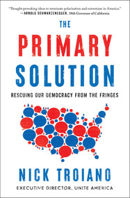 The Primary Solution (Rescuing Our Democracy from the Fringes) - 9781668028261 by Nick Troiano, 9781668028261