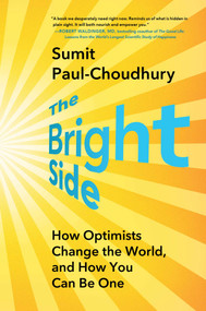 The Bright Side (How Optimists Change the World, and How You Can Be One) by Sumit Paul-Choudhury, 9781668031407