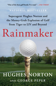 Rainmaker (Superagent Hughes Norton and the Money-Grab Explosion of Golf from Tiger to LIV and Beyond) - 9781668045275 by Hughes Norton, George Peper