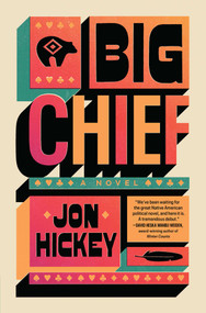 Big Chief (A Novel) by Jon Hickey, 9781668046463
