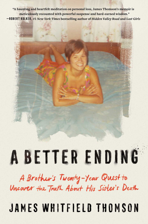A Better Ending (A Brother's Twenty-Year Quest to Uncover the Truth About His Sister's Death) by James Whitfield Thomson, 9781668062869