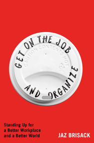 Get on the Job and Organize (Standing Up for a Better Workplace and a Better World) by Jaz Brisack, 9781668080795