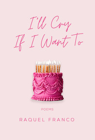 I'll Cry If I Want To (Poems) by Raquel Franco, 9781771683975