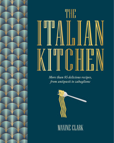 The Italian Kitchen (More than 80 delicious recipes, from antipasti to zabaglione) by Maxine Clark, 9781788796729